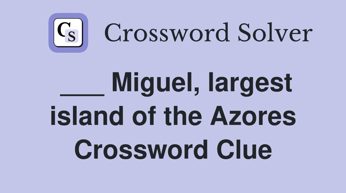 Miguel, largest island of the Azores Crossword Clue Answers